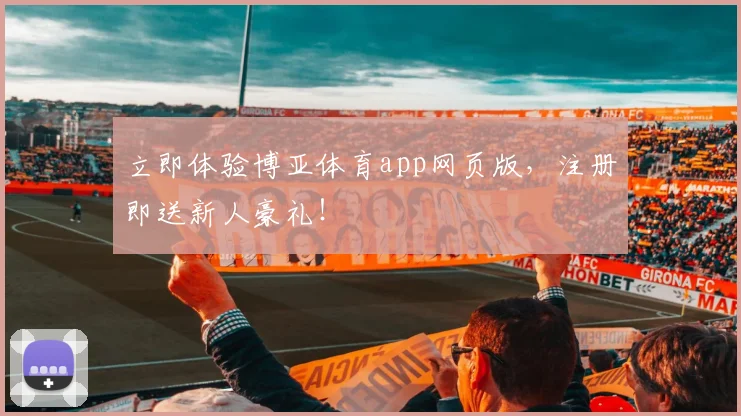 立即体验博亚体育app网页版，注册即送新人豪礼！